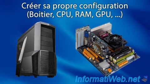Créer sa propre configuration (Boitier, CPU, RAM, GPU, ...)