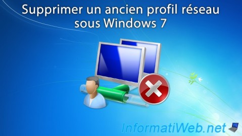 Supprimer un ancien profil réseau filaire (Ethernet) ou sans-fil (Wi-Fi) sous Windows 7