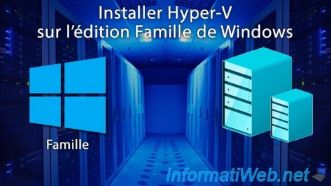 Windows 8 / 8.1 / 10 / 11 - Installer Hyper-V sur l'édition Famille de Windows